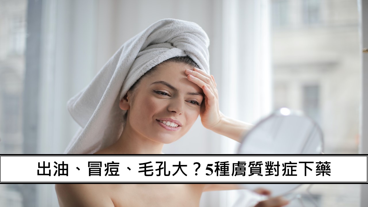 69_出油、冒痘、毛孔大？5種膚質對症下藥