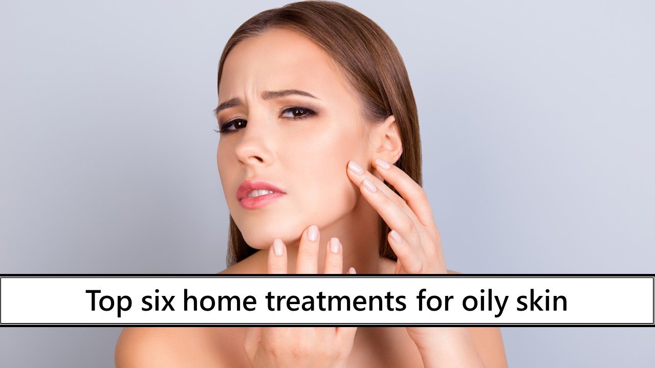 Top six home treatments for oily skin